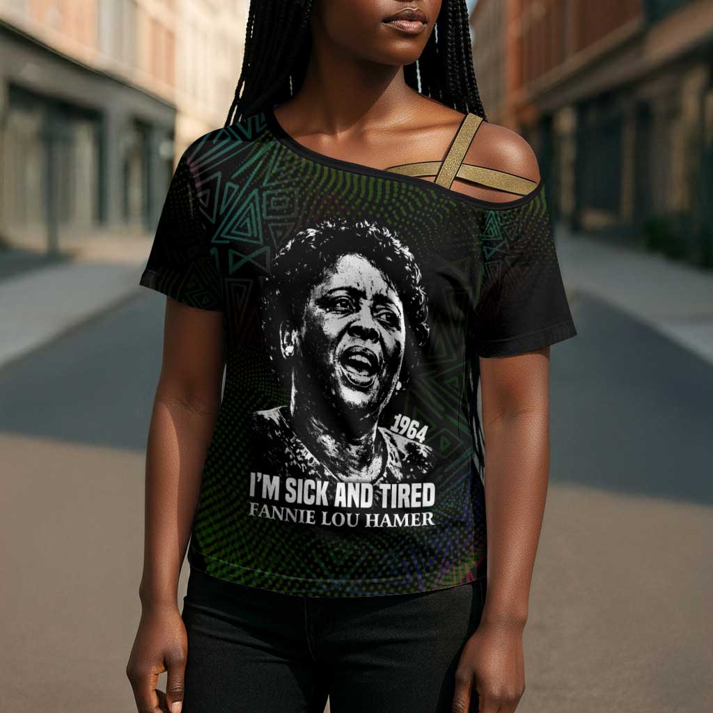 Fannie Lou Hamer Cross Shoulder Shirt Im Sick and Tired Quote Design Bold Portrait and Civil Rights Movement Tribute - Wonder Print Shop
