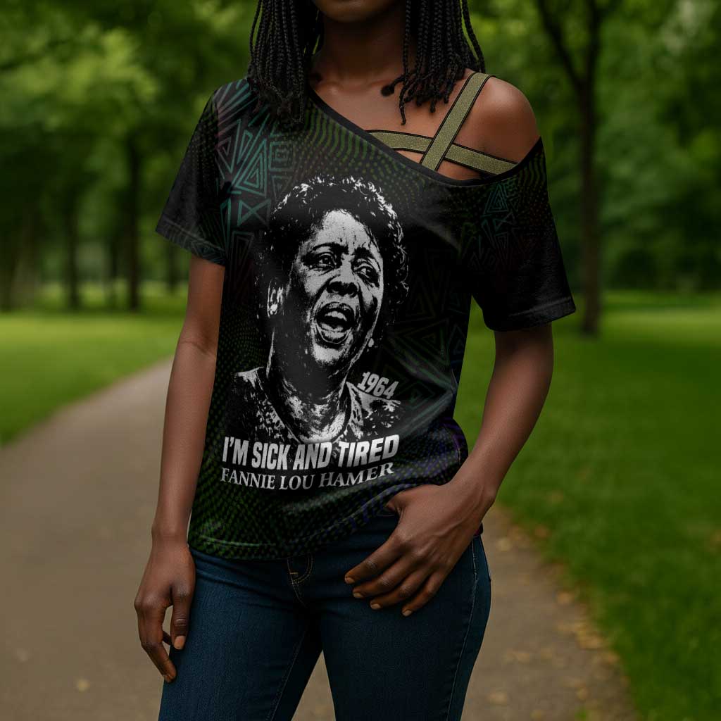 Fannie Lou Hamer Cross Shoulder Shirt Im Sick and Tired Quote Design Bold Portrait and Civil Rights Movement Tribute - Wonder Print Shop