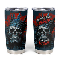 Skull King Tumbler Cup The Time Is Always Right To Do What Is Right - Wonder Print Shop