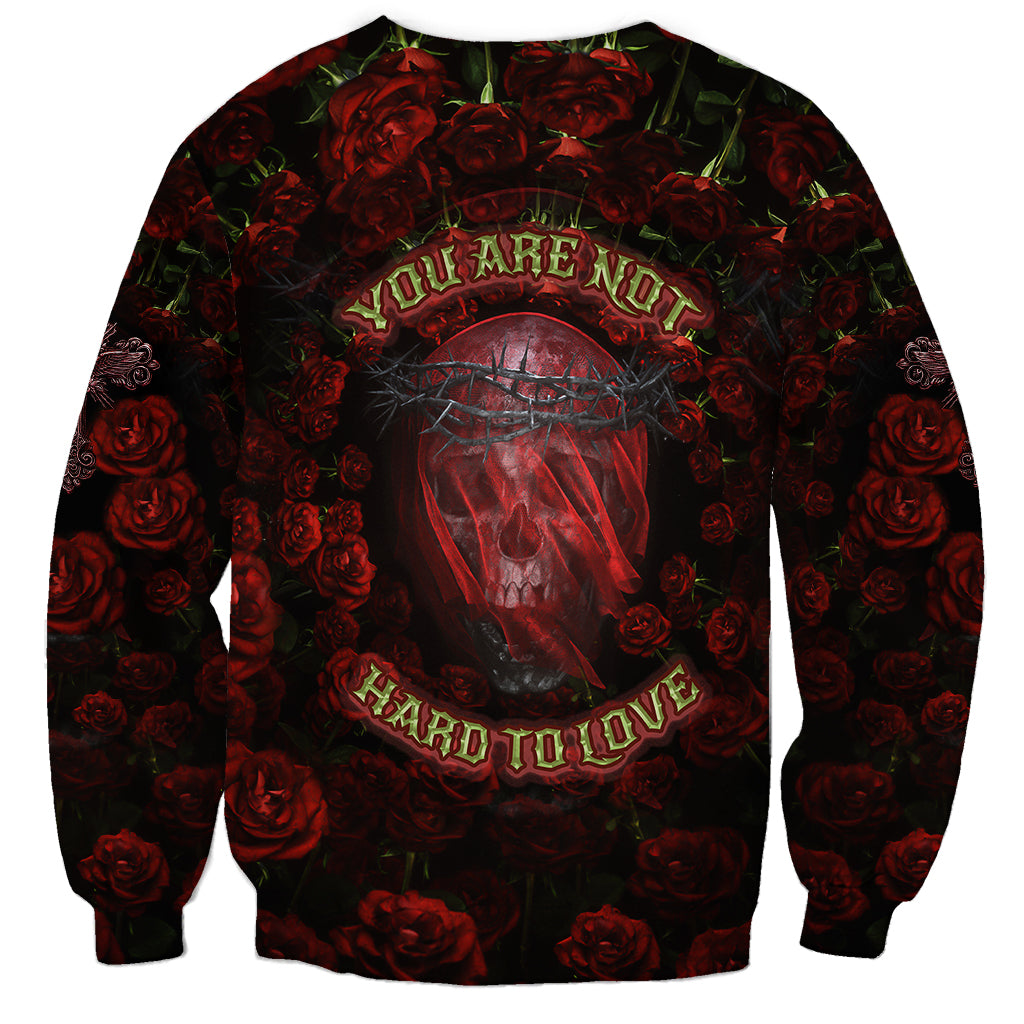 Skull Roses Sweatshirt You Are Not Hard To Love - Wonder Print Shop