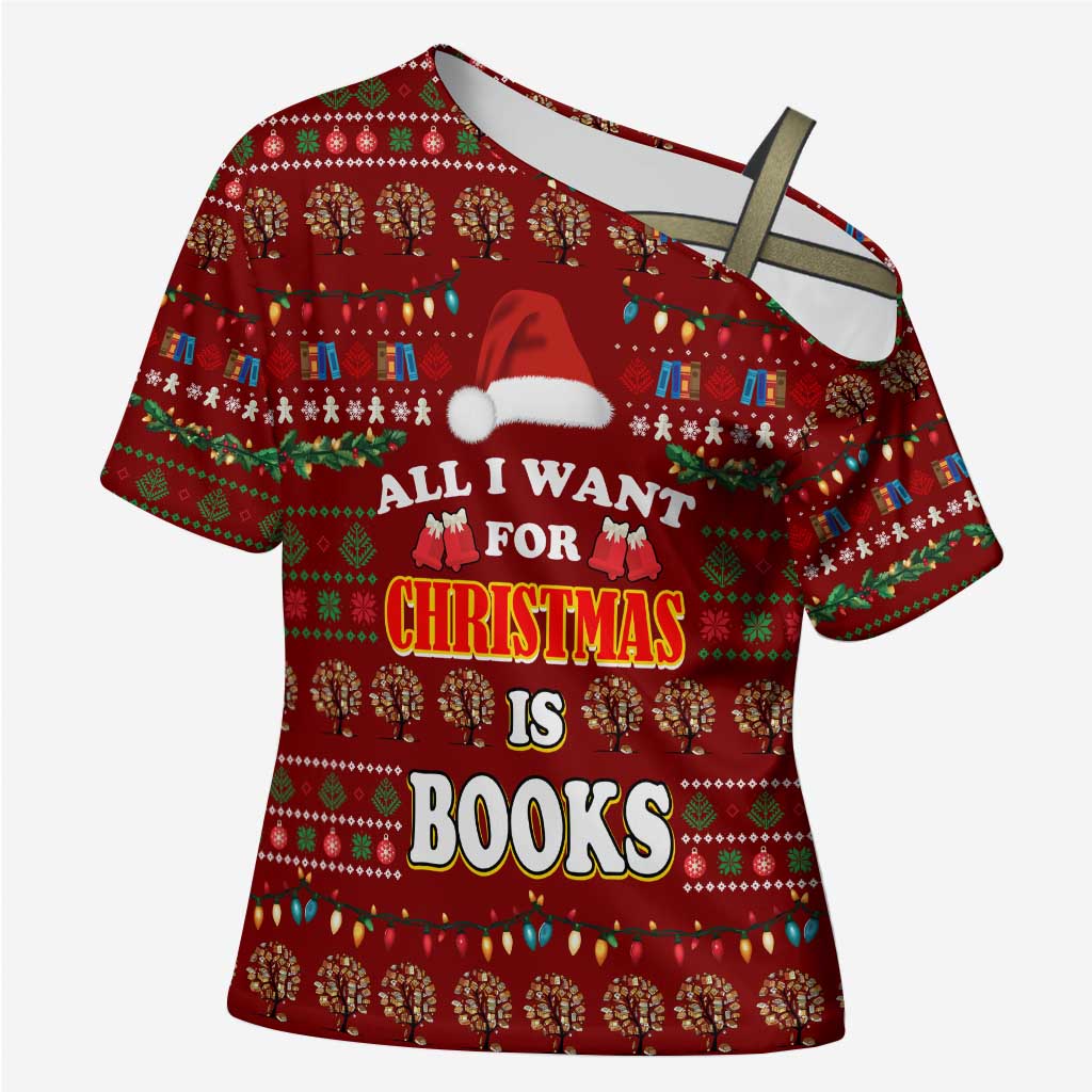All I Want For Christmas Is Books Christmas Cross Shoulder Shirt Xmas Holiday Patterns - Wonder Print Shop