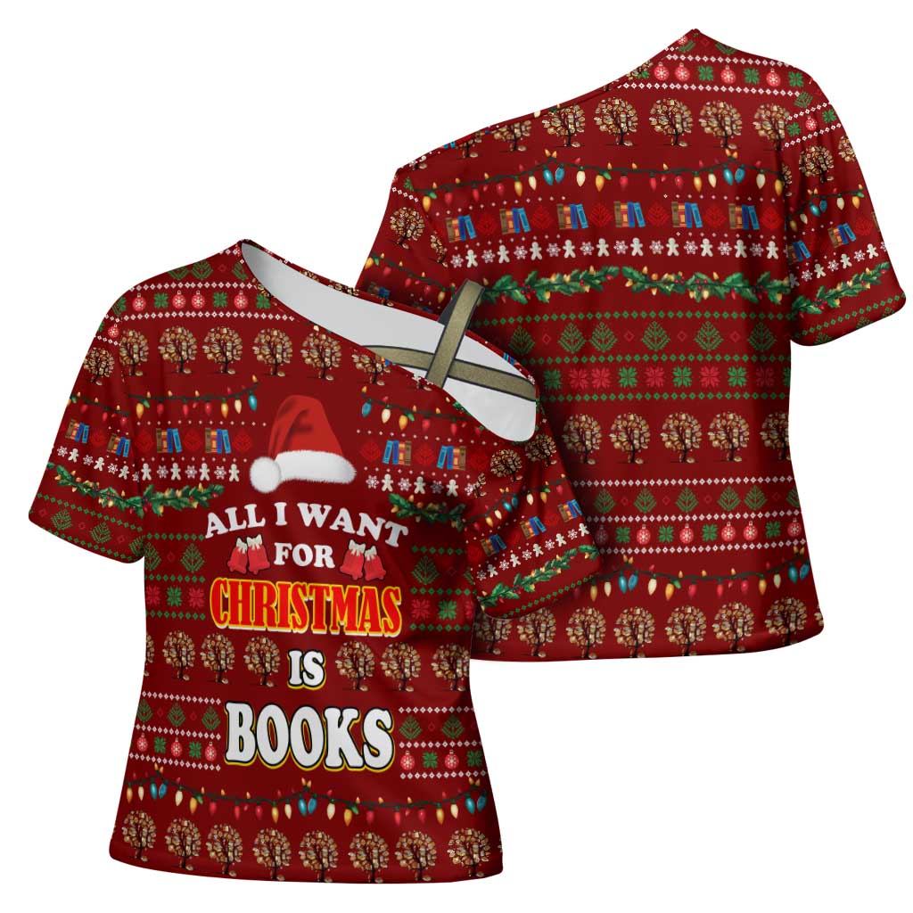 All I Want For Christmas Is Books Christmas Cross Shoulder Shirt Xmas Holiday Patterns - Wonder Print Shop