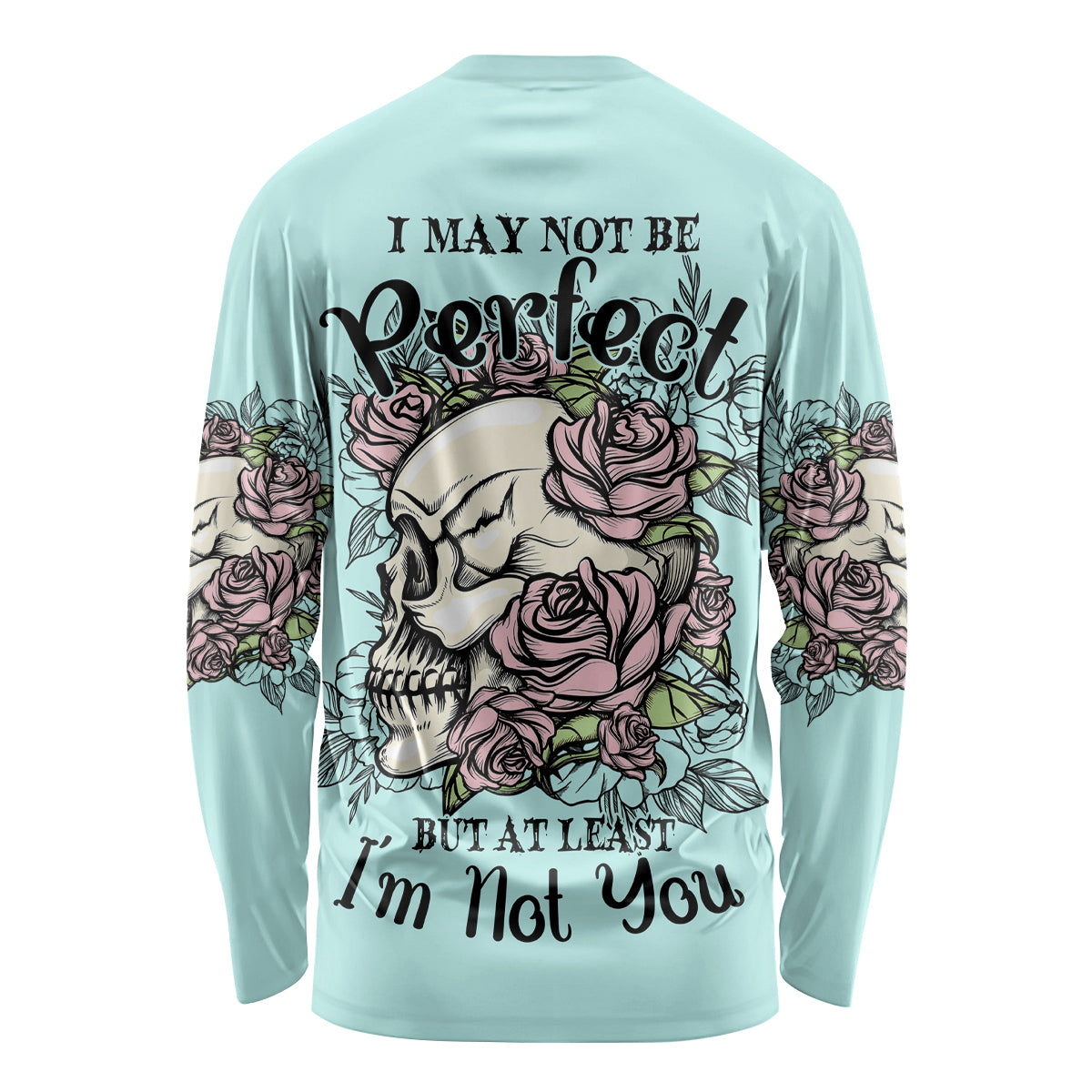 I May Not Be Perfect Skull Roses Long Sleeve Shirt - Wonder Print Shop