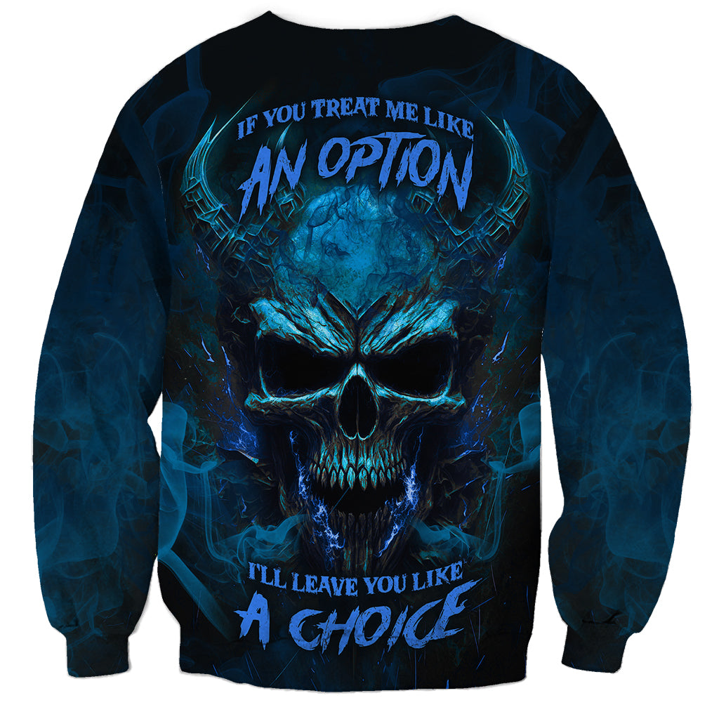 If You Treat Me Like And Option I'll Leave You Like A Choice Sweatshirt - Wonder Print Shop