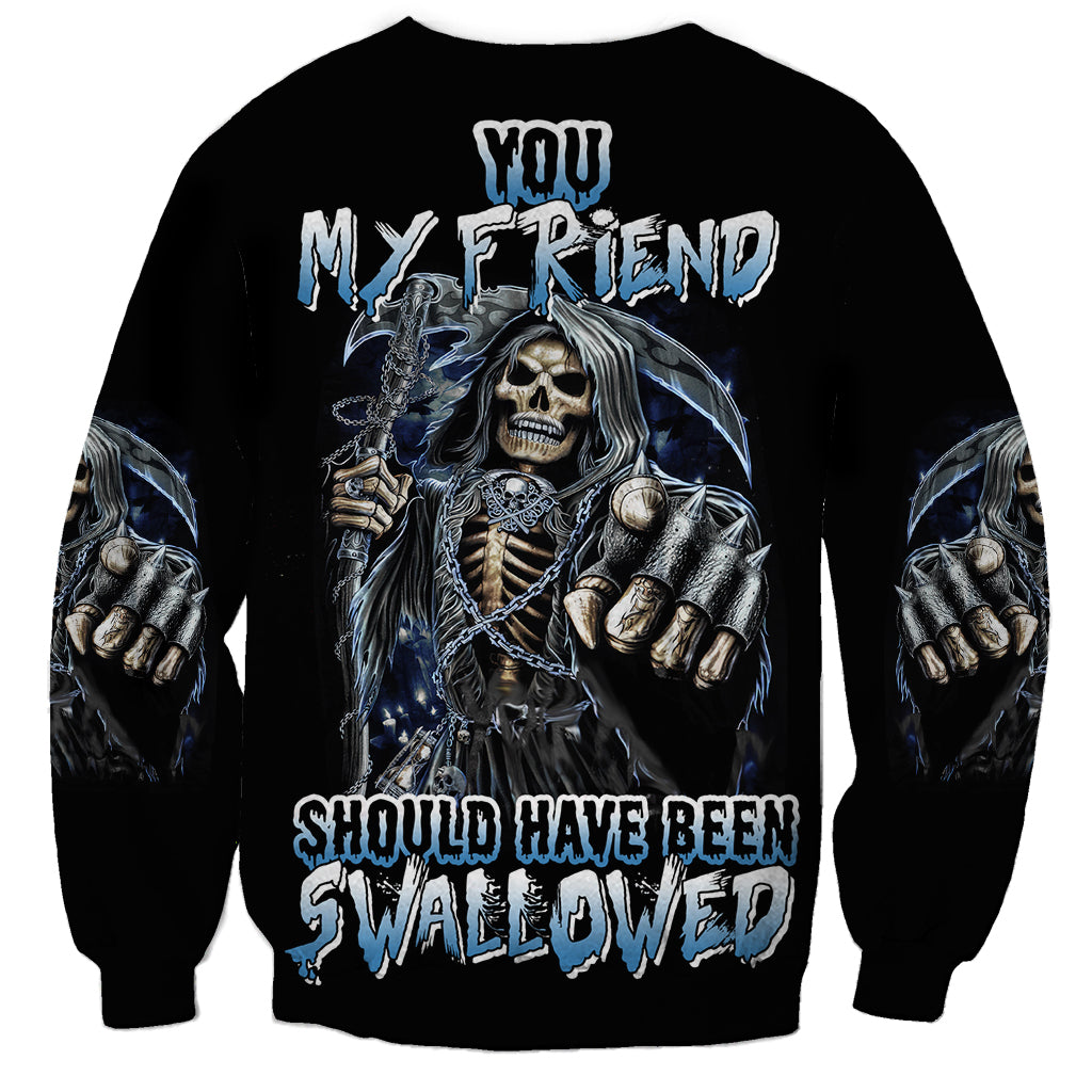 You My Friend Should Have Been Swallowed Sweatshirt - Wonder Print Shop