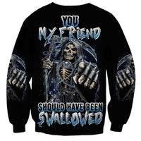 You My Friend Should Have Been Swallowed Sweatshirt - Wonder Print Shop
