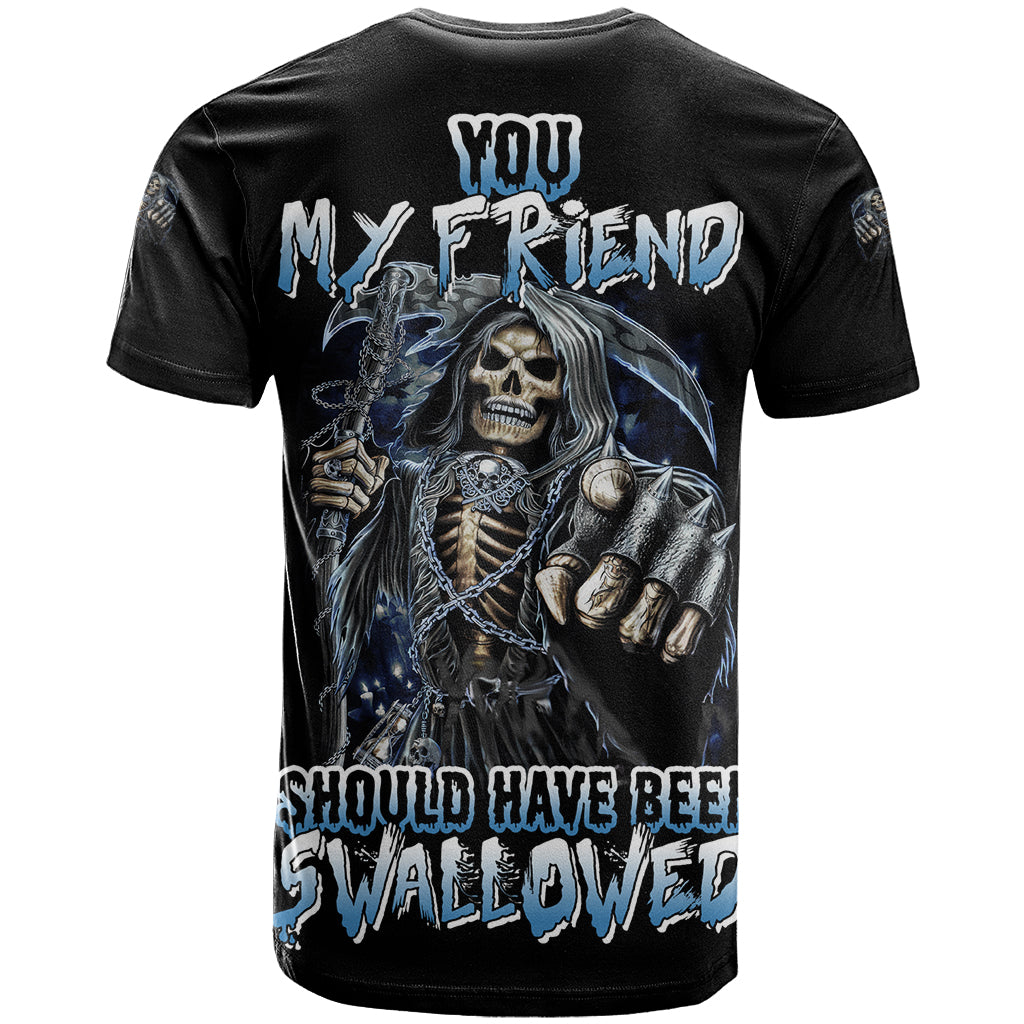 You My Friend Should Have Been Swallowed T Shirt - Wonder Print Shop