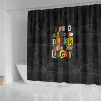 I Didn't Ask To Be Black I Just Got Lucky Magazine Cutout Shower Curtain with Ancestral Portrait Collage Lettering - Wonder Print Shop