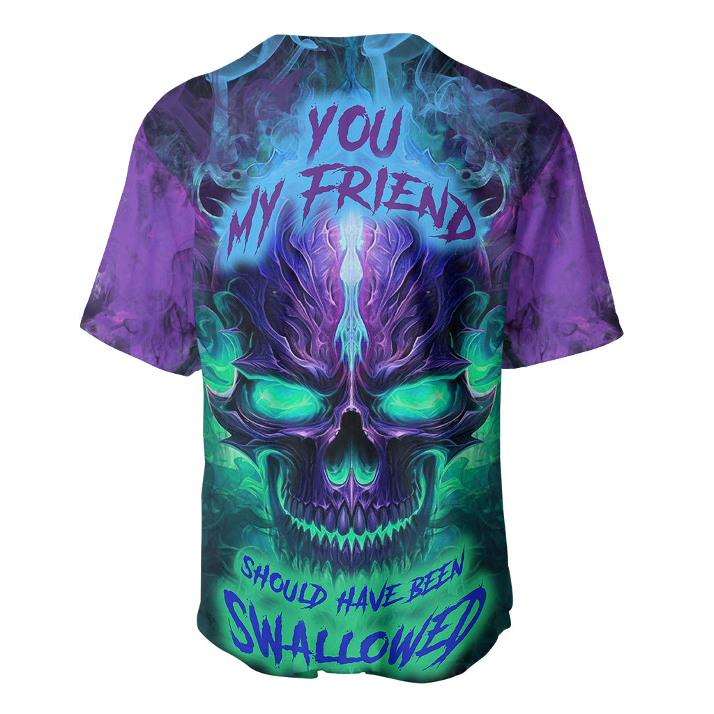 You My Friend Should Have Been Swallowed Skull Baseball Jersey - Wonder Print Shop