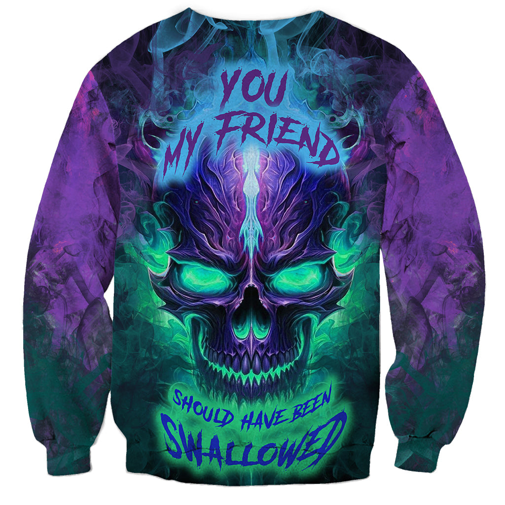 You My Friend Should Have Been Swallowed Skull Sweatshirt - Wonder Print Shop