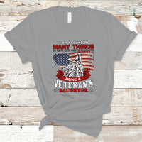 Veteran Daughter T Shirt I Am Pround of Many Things In Life - Wonder Print Shop