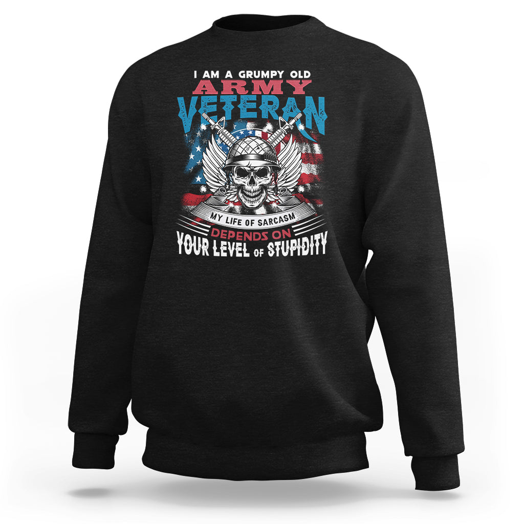 Grumpy Old Army Veteran Sweatshirt My Life of Sarcasm Depends on Your Level of Stupidity - Wonder Print Shop
