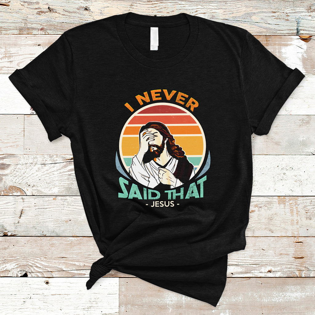 Funny Jesus T Shirt I Never Said That - Wonder Print Shop