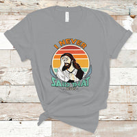 Funny Jesus T Shirt I Never Said That - Wonder Print Shop