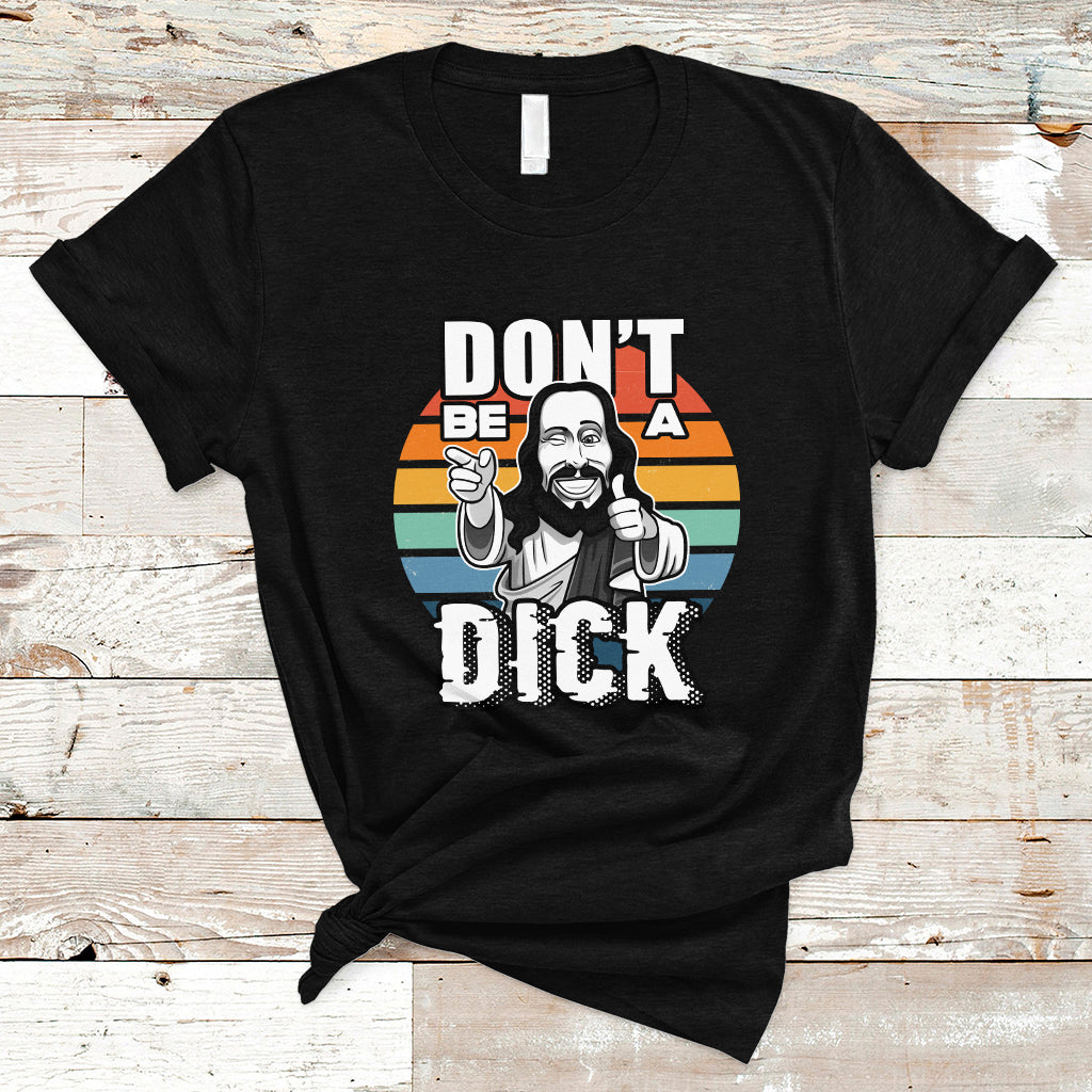 Funny Jesus T Shirt Dont be a Dick - Wonder Print Shop