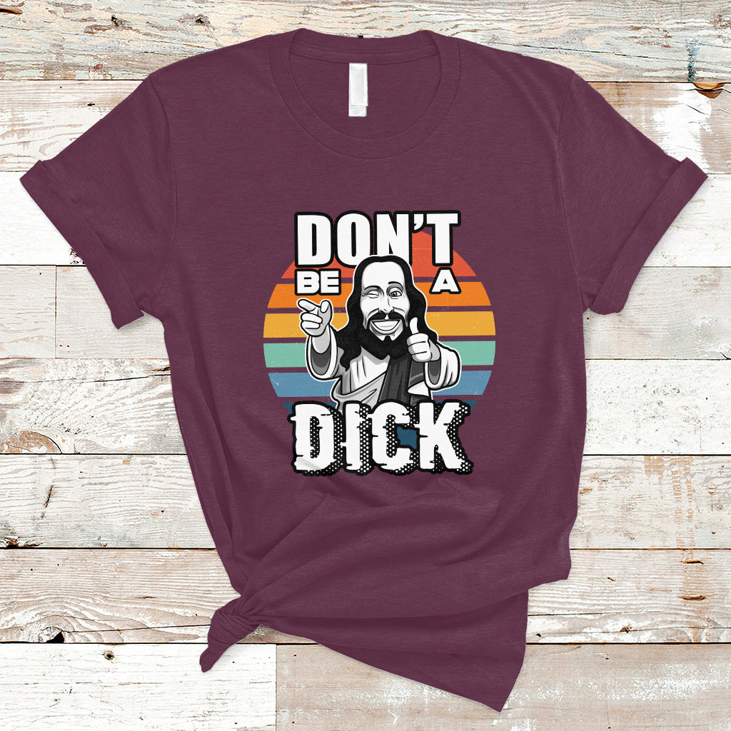 Funny Jesus T Shirt Dont be a Dick - Wonder Print Shop