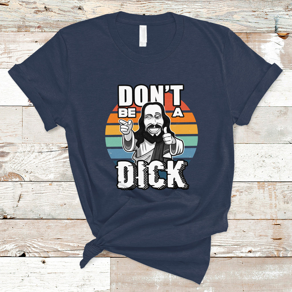 Funny Jesus T Shirt Dont be a Dick - Wonder Print Shop