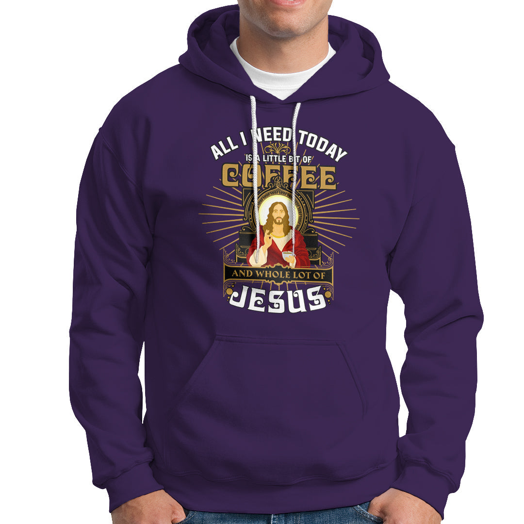 Christian Hoodie All I Need Today Is A Little Bit Of Coffee And Whole Lot Of Jesus - Wonder Print Shop