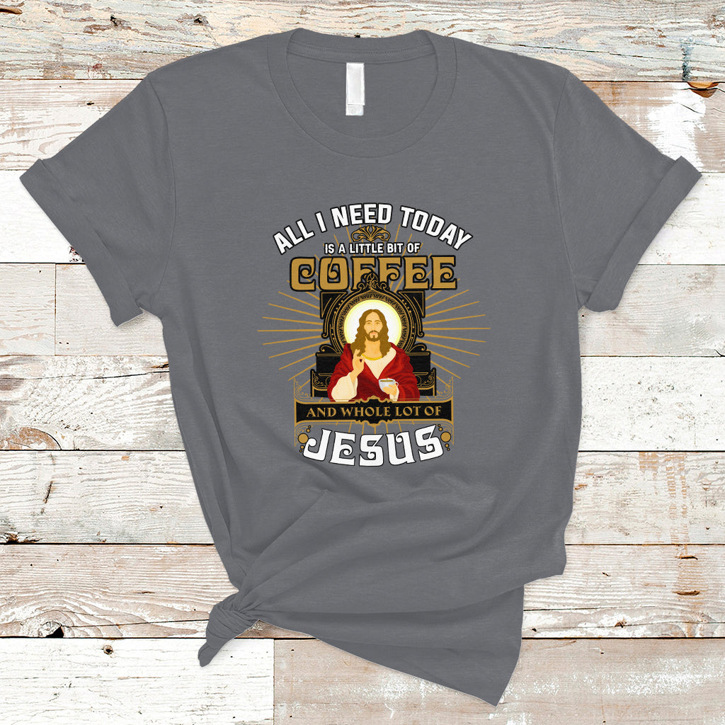Christian T Shirt All I Need Today Is A Little Bit Of Coffee And Whole Lot Of Jesus - Wonder Print Shop