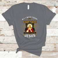 Christian T Shirt All I Need Today Is A Little Bit Of Coffee And Whole Lot Of Jesus - Wonder Print Shop