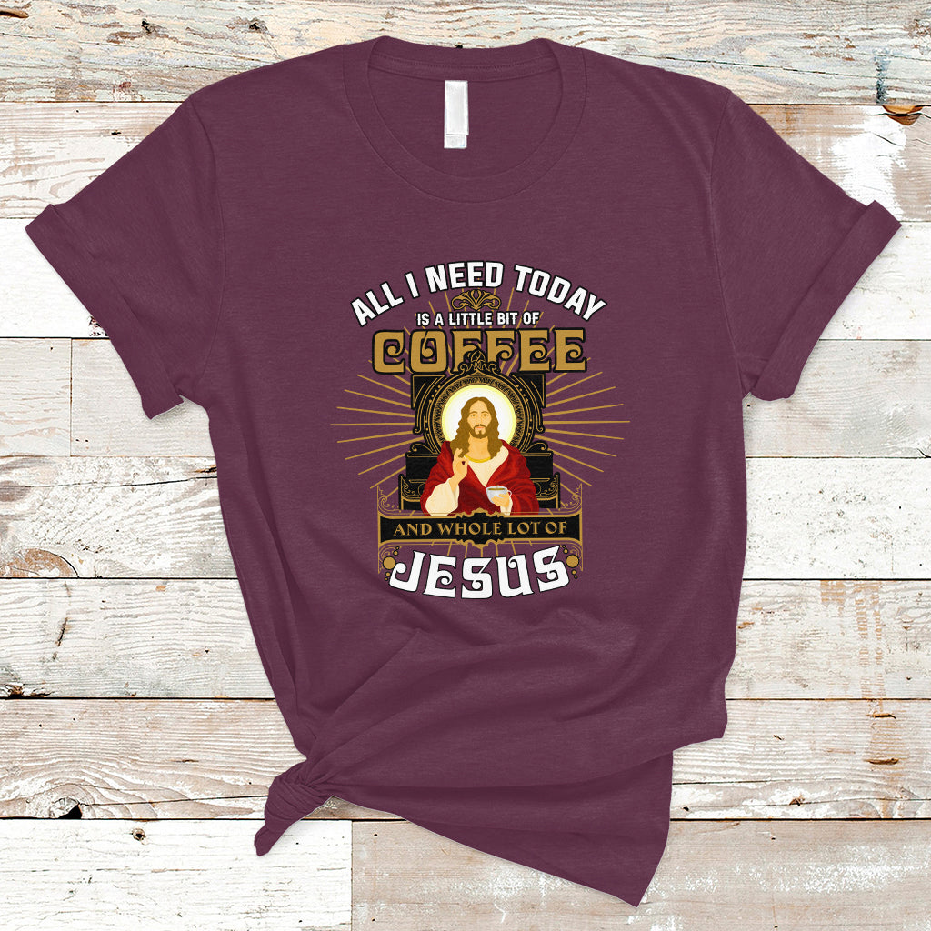 Christian T Shirt All I Need Today Is A Little Bit Of Coffee And Whole Lot Of Jesus - Wonder Print Shop