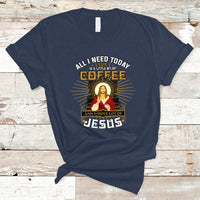 Christian T Shirt All I Need Today Is A Little Bit Of Coffee And Whole Lot Of Jesus - Wonder Print Shop