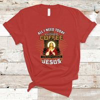 Christian T Shirt All I Need Today Is A Little Bit Of Coffee And Whole Lot Of Jesus - Wonder Print Shop
