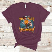 I Need Your Head This Halloween Shirt T Shirt - Wonder Print Shop