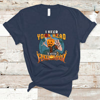 I Need Your Head This Halloween Shirt T Shirt - Wonder Print Shop