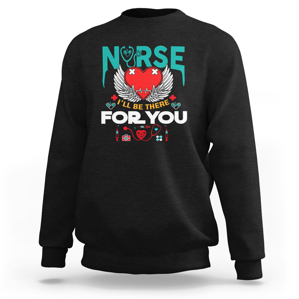 Nurse Sweatshirt I Will Be There For You - Wonder Print Shop