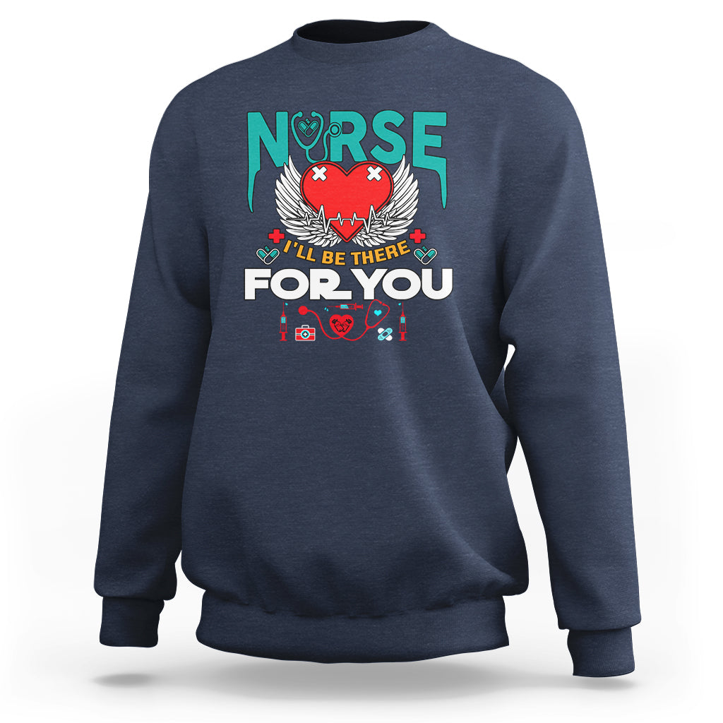 Nurse Sweatshirt I Will Be There For You - Wonder Print Shop