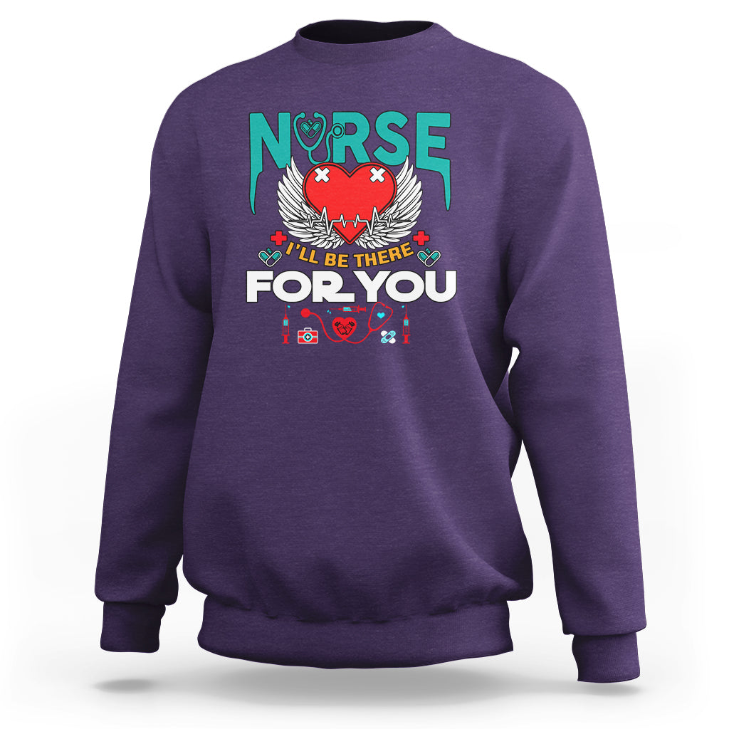 Nurse Sweatshirt I Will Be There For You - Wonder Print Shop