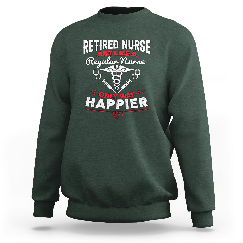 Retired Nurse Sweatshirt Just Like A Regular Nurse Only Way Happier - Wonder Print Shop