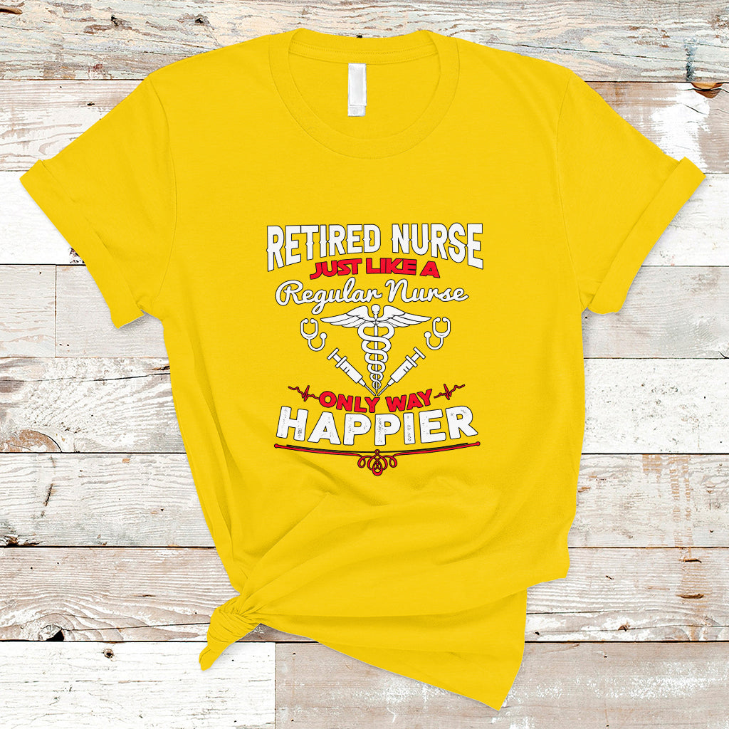 Retired Nurse T Shirt Just Like A Regular Nurse Only Way Happier - Wonder Print Shop