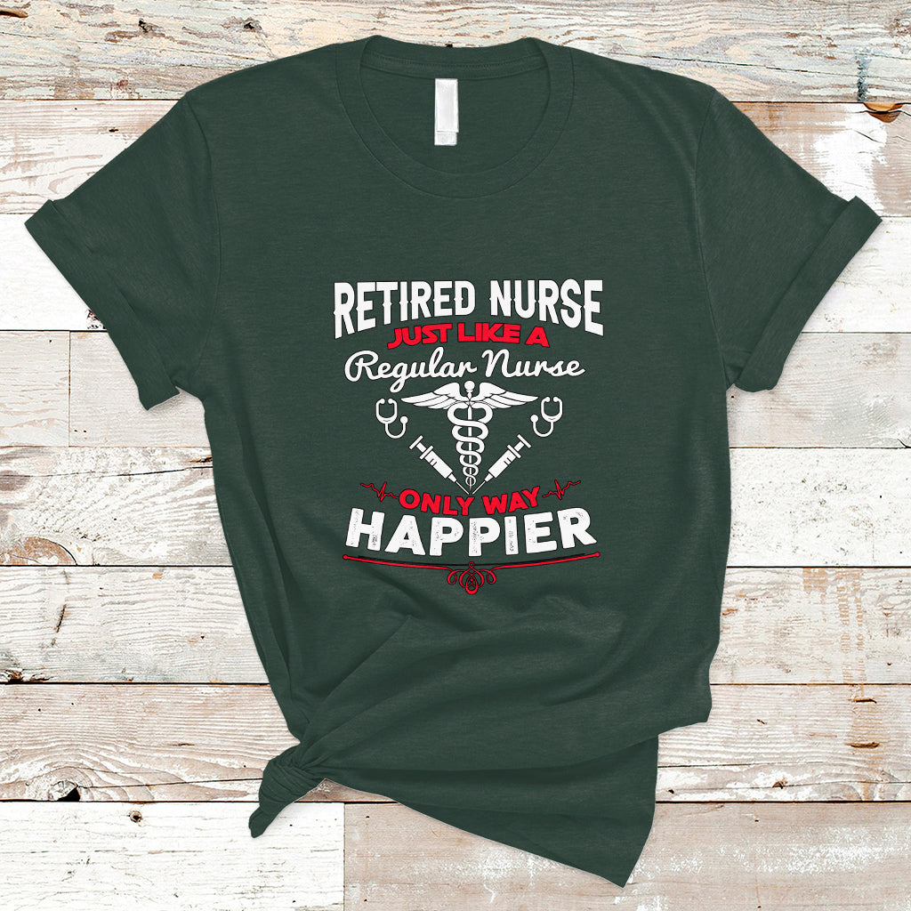 Retired Nurse T Shirt Just Like A Regular Nurse Only Way Happier - Wonder Print Shop