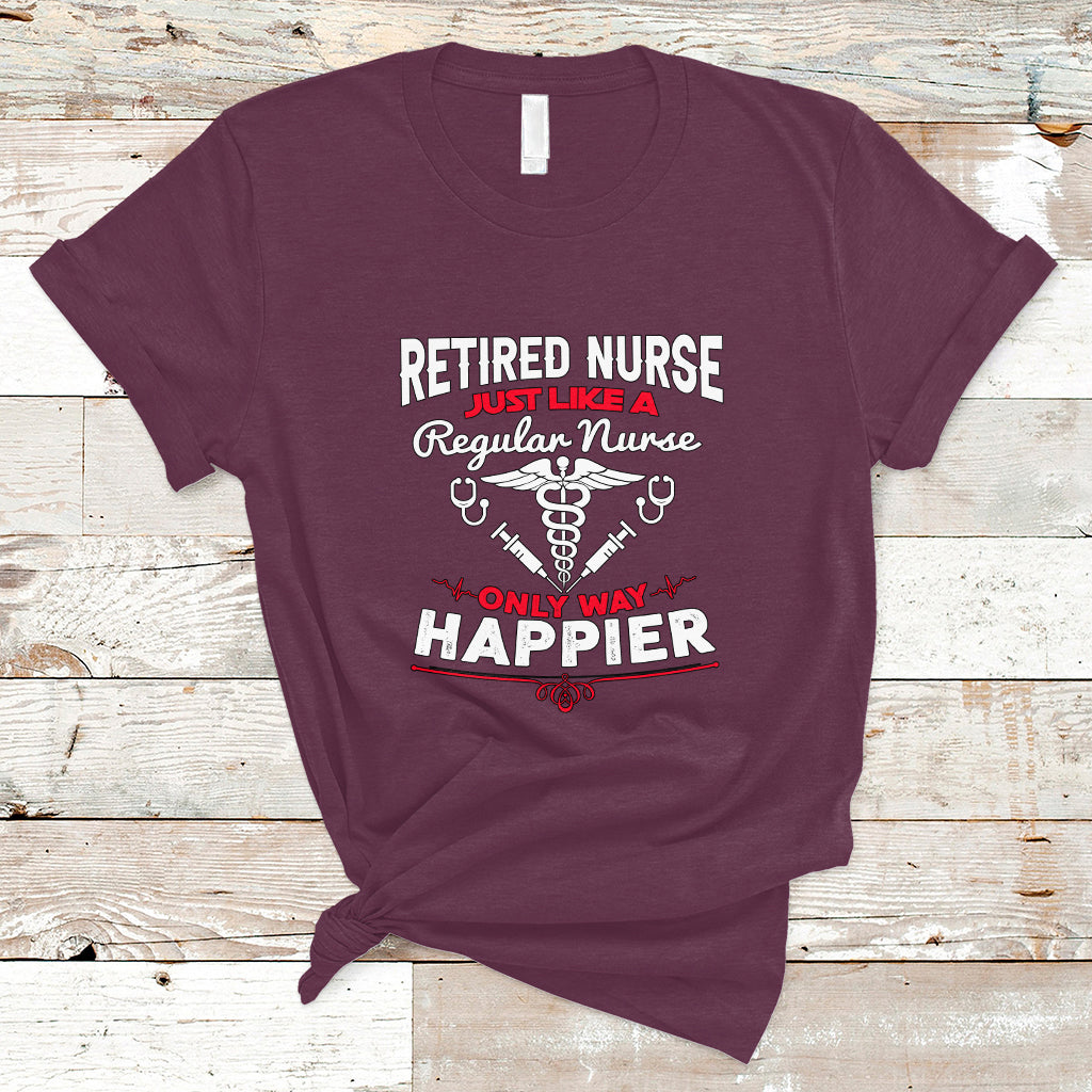 Retired Nurse T Shirt Just Like A Regular Nurse Only Way Happier - Wonder Print Shop