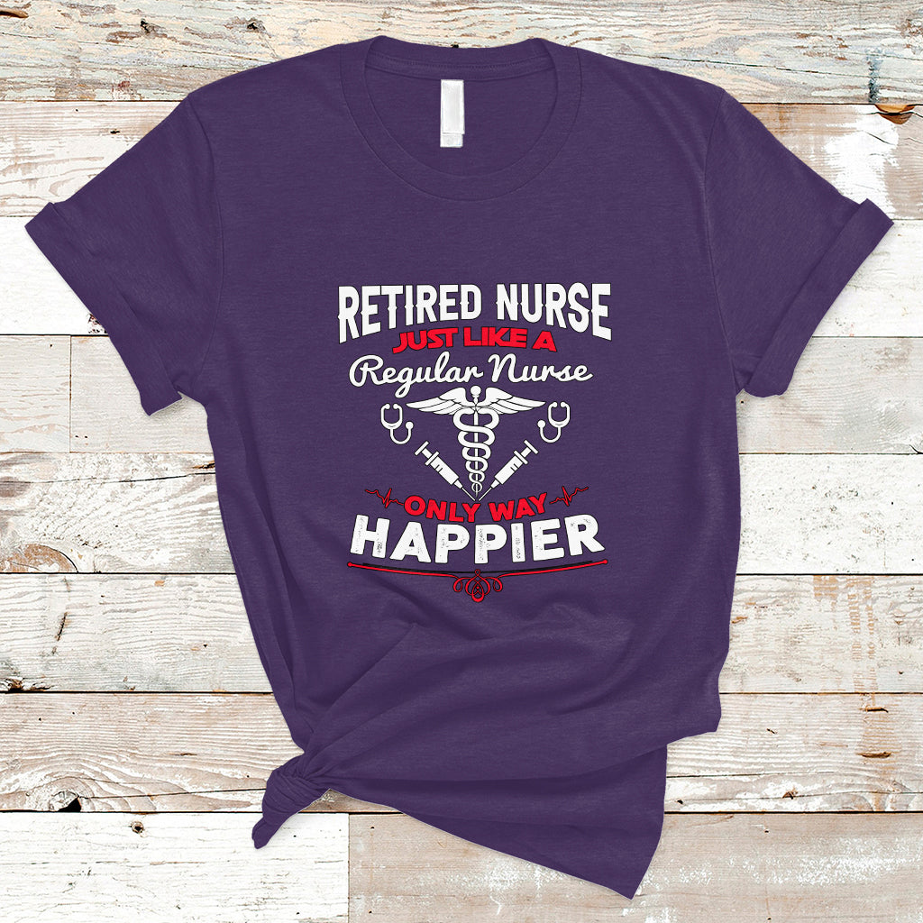 Retired Nurse T Shirt Just Like A Regular Nurse Only Way Happier - Wonder Print Shop