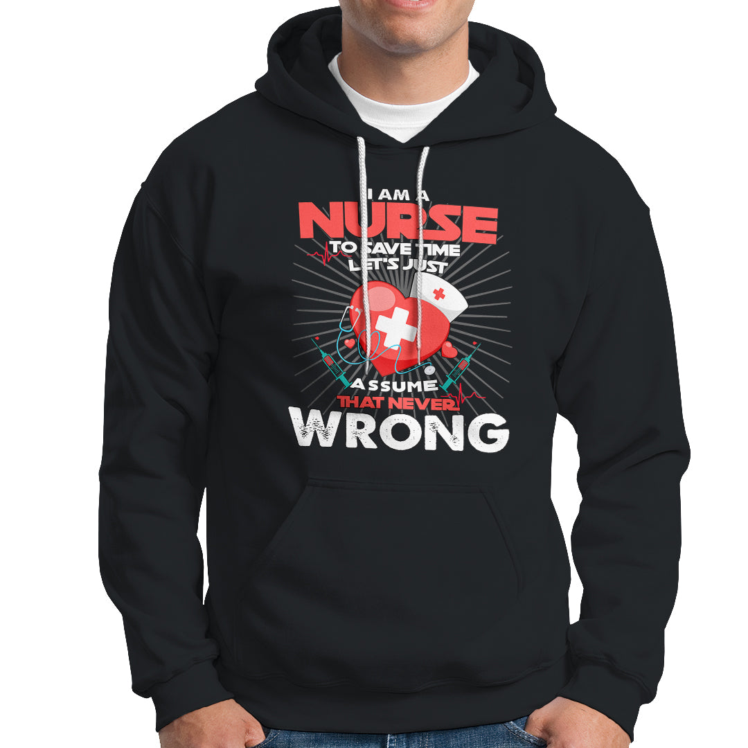 I Am A Nurse Hoodie To Save Time Assume That Never Wrong - Wonder Print Shop