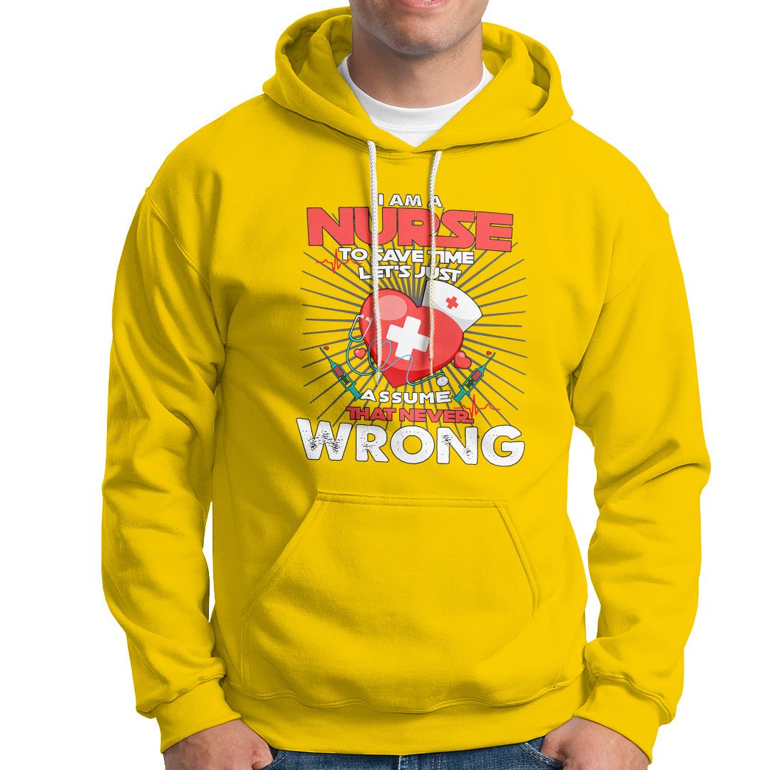 I Am A Nurse Hoodie To Save Time Assume That Never Wrong - Wonder Print Shop