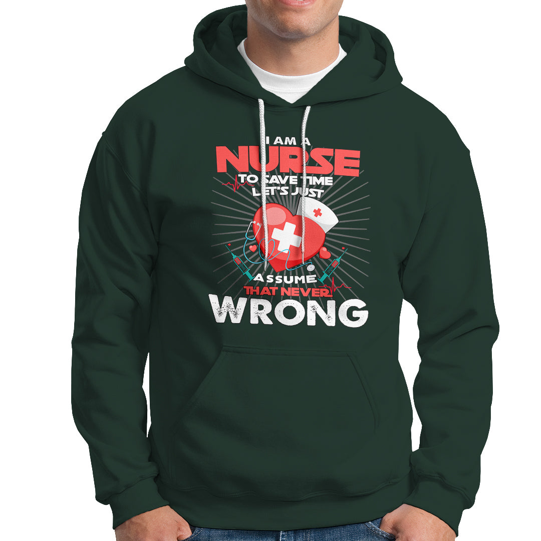 I Am A Nurse Hoodie To Save Time Assume That Never Wrong - Wonder Print Shop