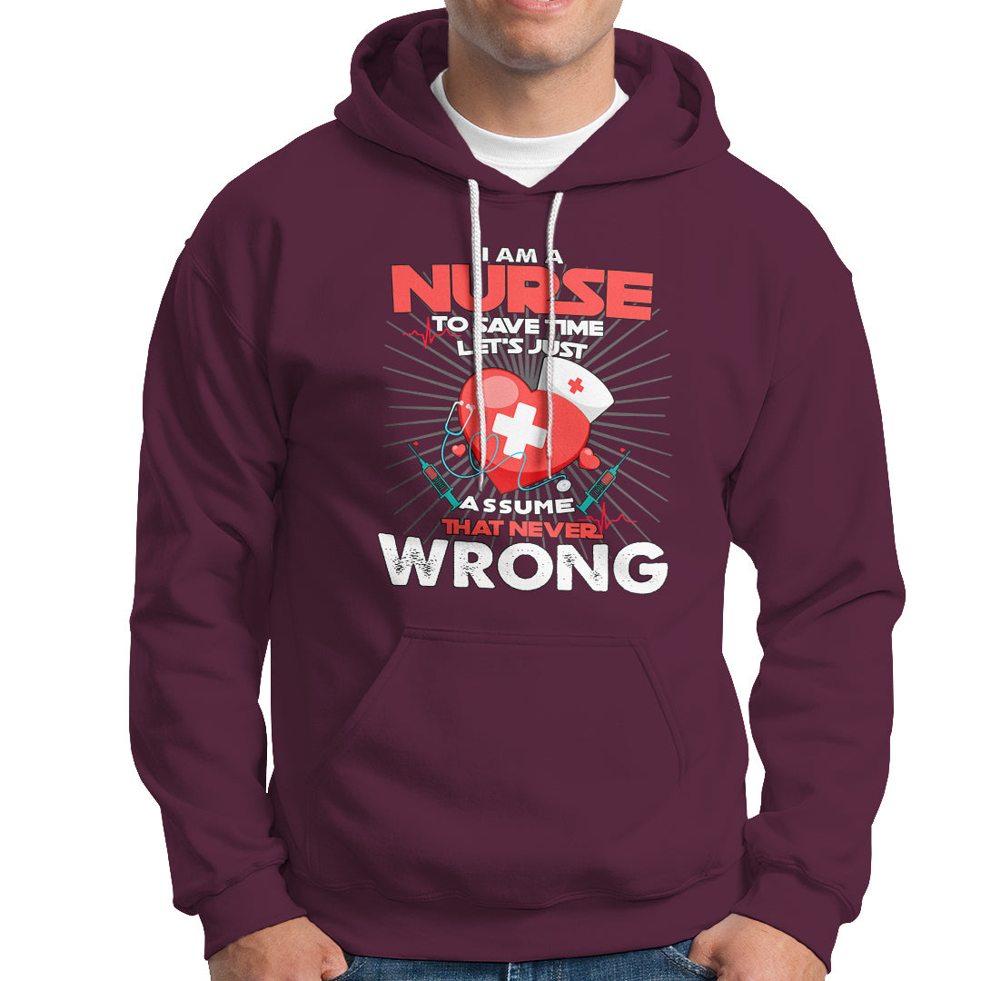 I Am A Nurse Hoodie To Save Time Assume That Never Wrong - Wonder Print Shop