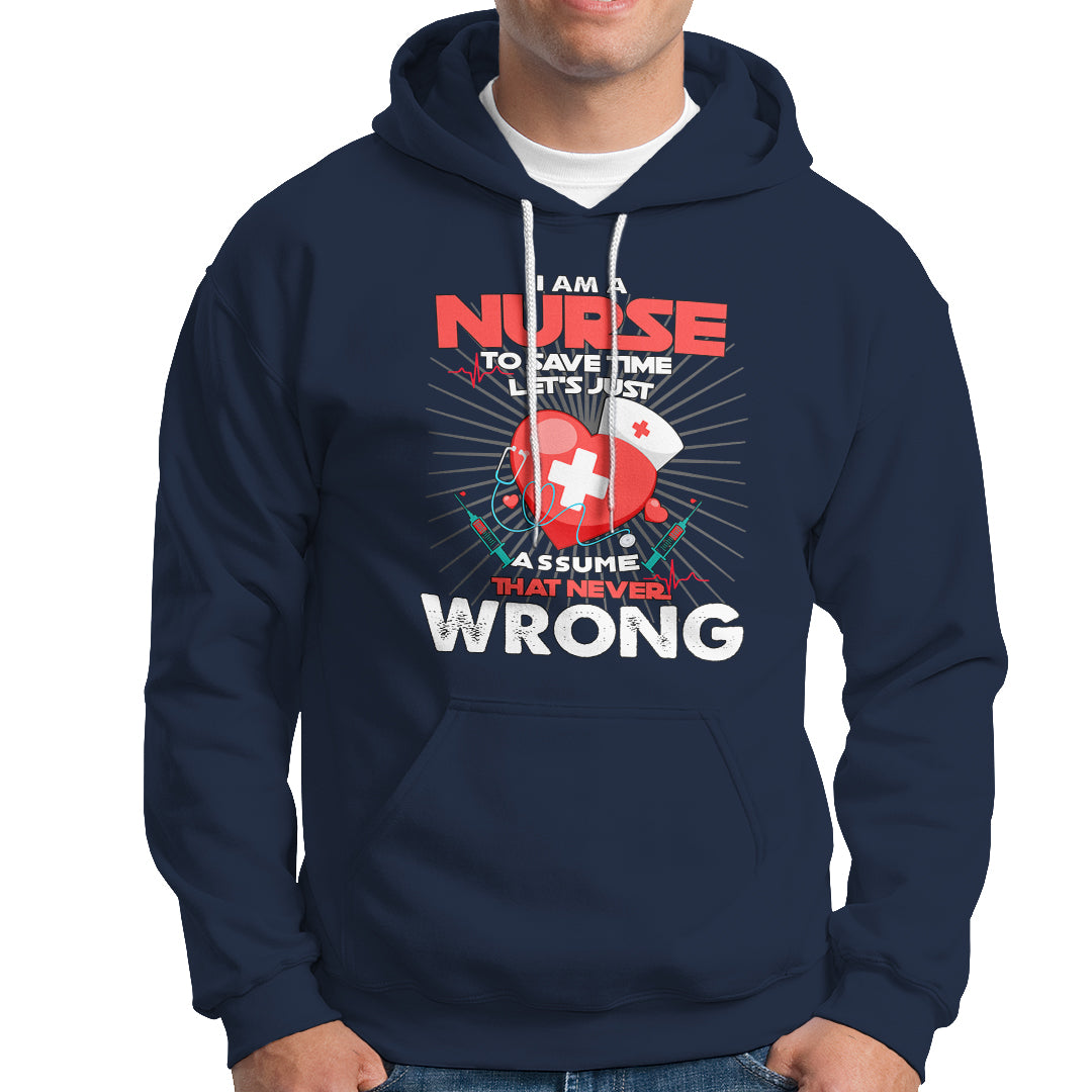 I Am A Nurse Hoodie To Save Time Assume That Never Wrong - Wonder Print Shop
