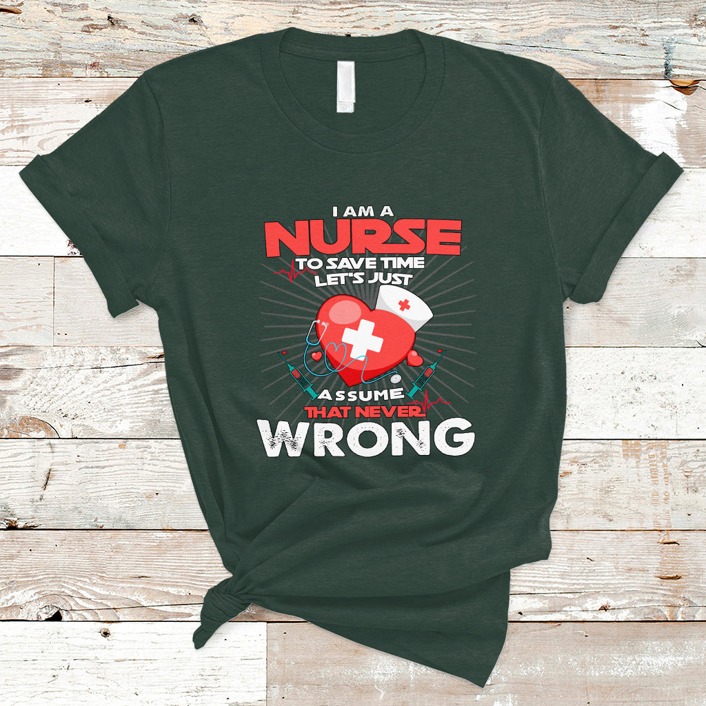I Am A Nurse T Shirt To Save Time Assume That Never Wrong - Wonder Print Shop