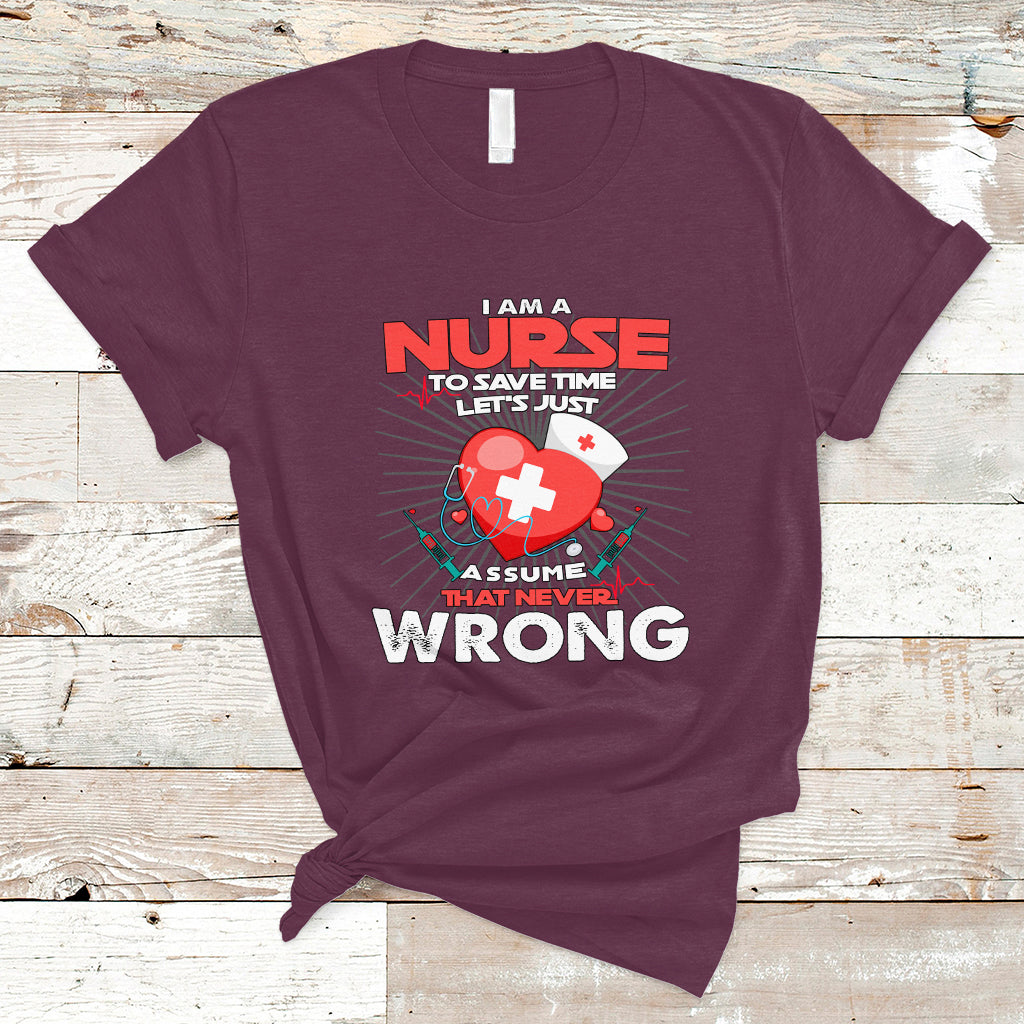 I Am A Nurse T Shirt To Save Time Assume That Never Wrong - Wonder Print Shop