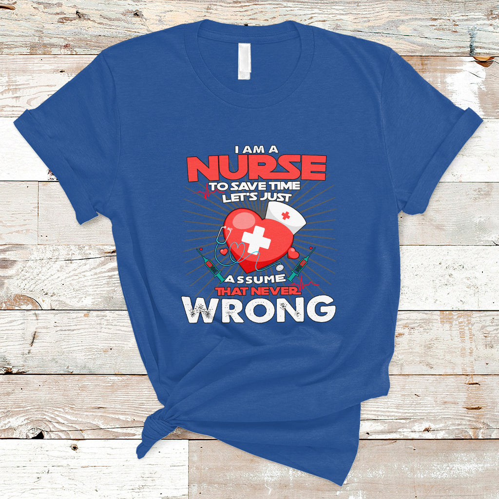 I Am A Nurse T Shirt To Save Time Assume That Never Wrong - Wonder Print Shop