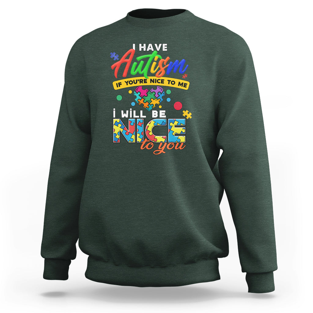 I Have Autism Sweatshirt If Youre Nice to Me I Will Be Nice to You - Wonder Print Shop