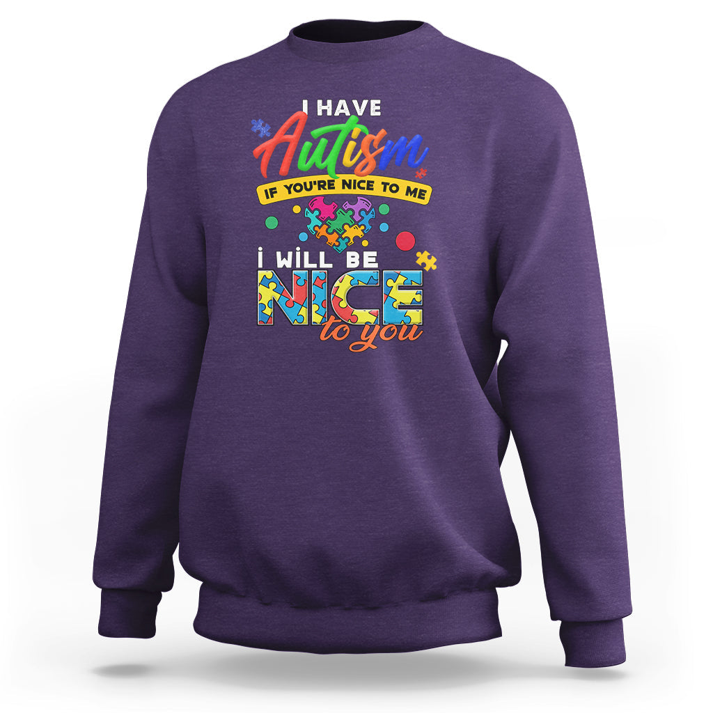 I Have Autism Sweatshirt If Youre Nice to Me I Will Be Nice to You - Wonder Print Shop