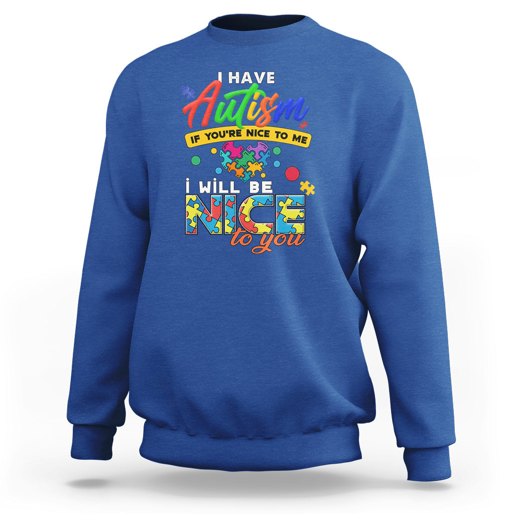I Have Autism Sweatshirt If Youre Nice to Me I Will Be Nice to You - Wonder Print Shop