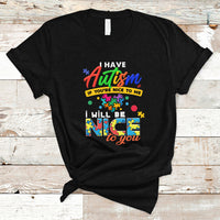 I Have Autism T Shirt If Youre Nice to Me I Will Be Nice to You - Wonder Print Shop