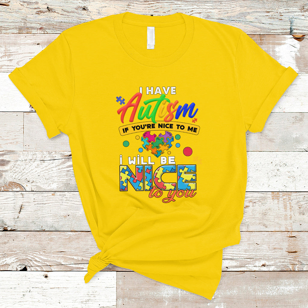 I Have Autism T Shirt If Youre Nice to Me I Will Be Nice to You - Wonder Print Shop